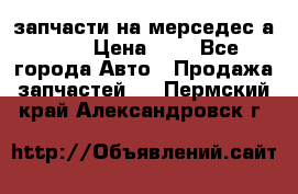 запчасти на мерседес а140  › Цена ­ 1 - Все города Авто » Продажа запчастей   . Пермский край,Александровск г.